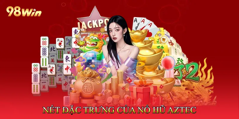 Nét đặc trưng của Nổ hũ Aztec